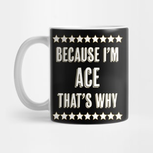 Because I'm  ACE  That's Why  Funny Name Gift Mug